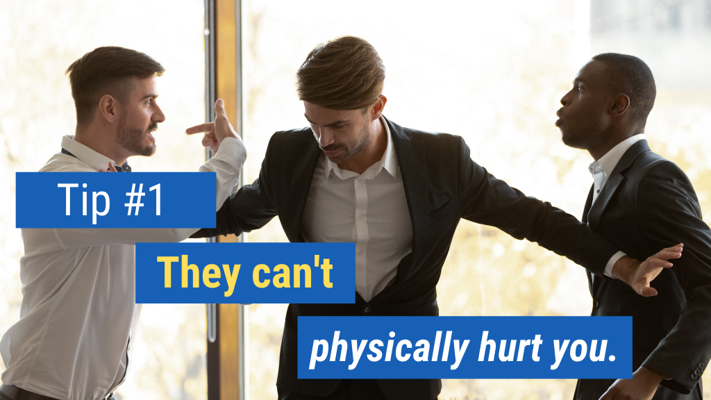 Bonus Tip #1: They can't physically hurt you.