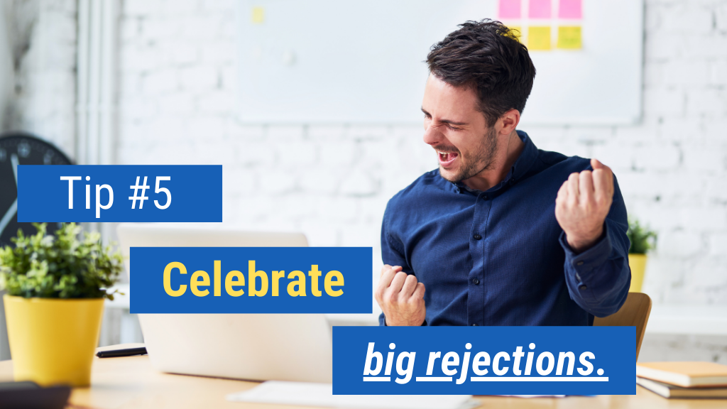 Bonus Tip #5: Celebrate big rejections.