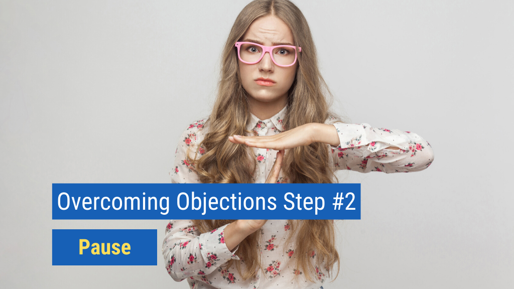Overcoming Objections Step #2: Pause.