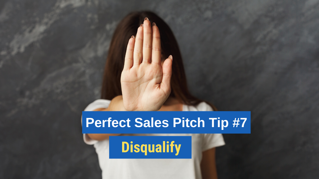 Perfect Sales Pitch Tip #7: Disqualify.