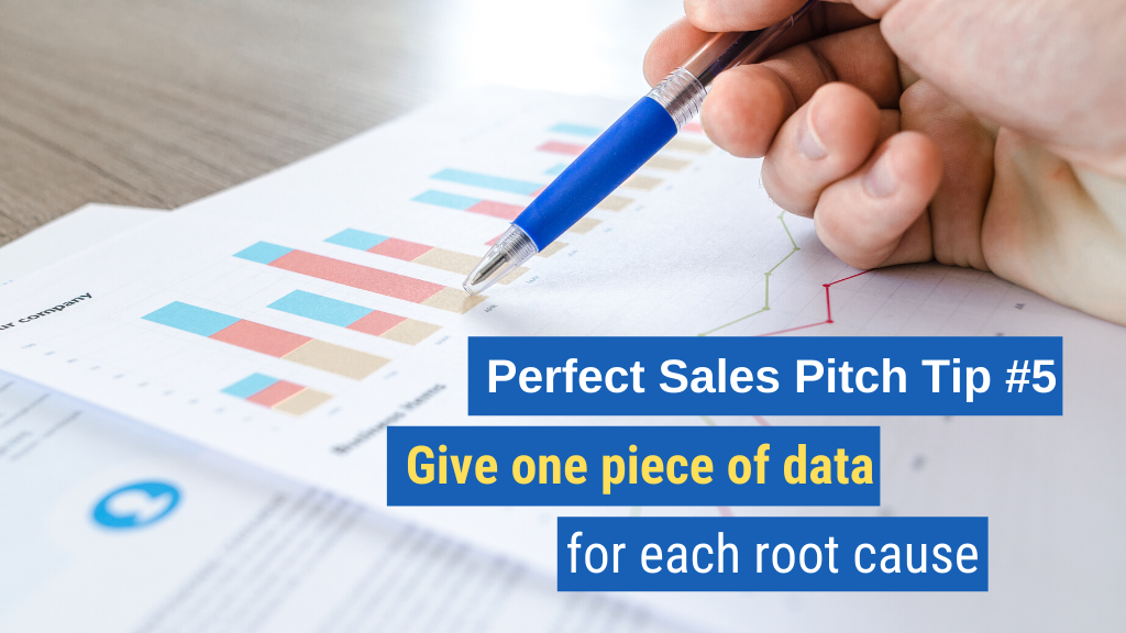 Perfect Sales Pitch Tip #5: Give one piece of data for each root cause.