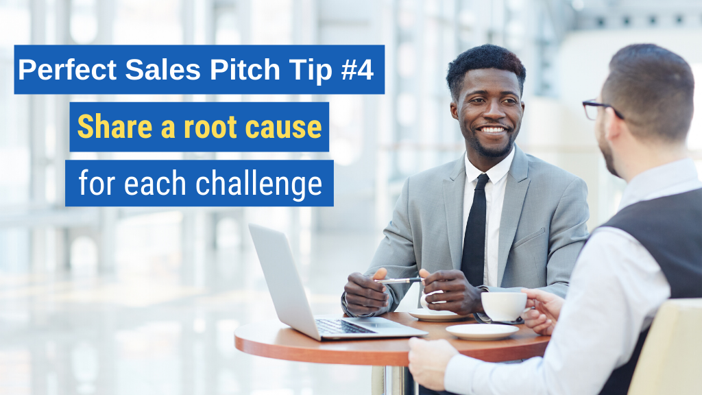 Perfect Sales Pitch Tip #4: Share a root cause for each challenge.