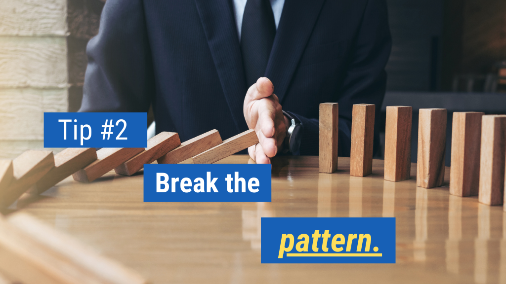 2. Break the pattern.