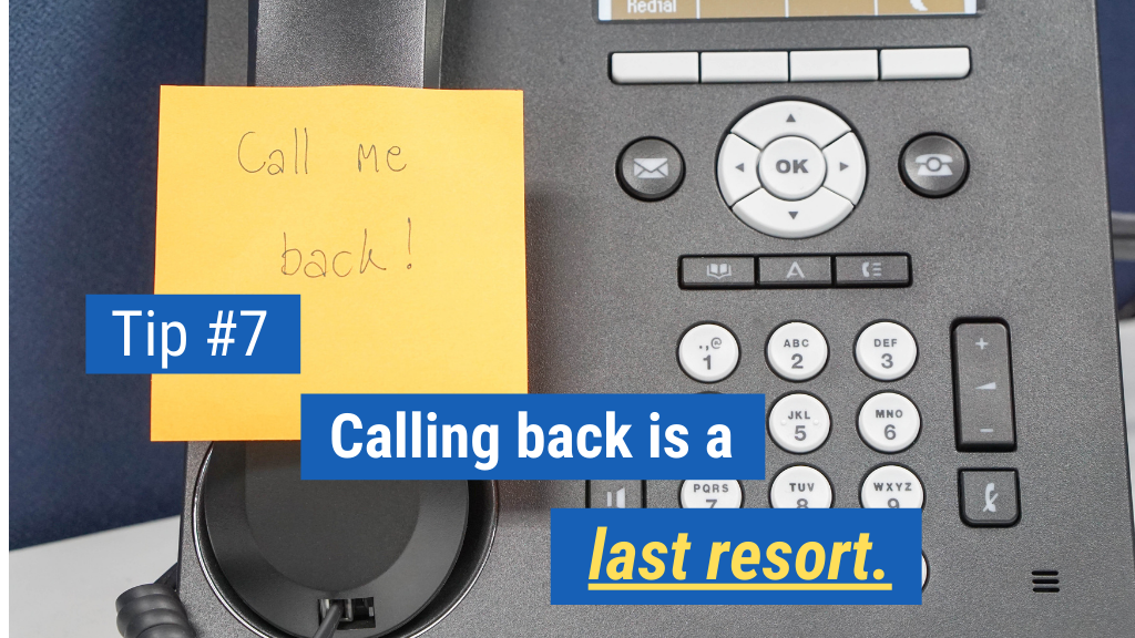 7. Calling back is a last resort.