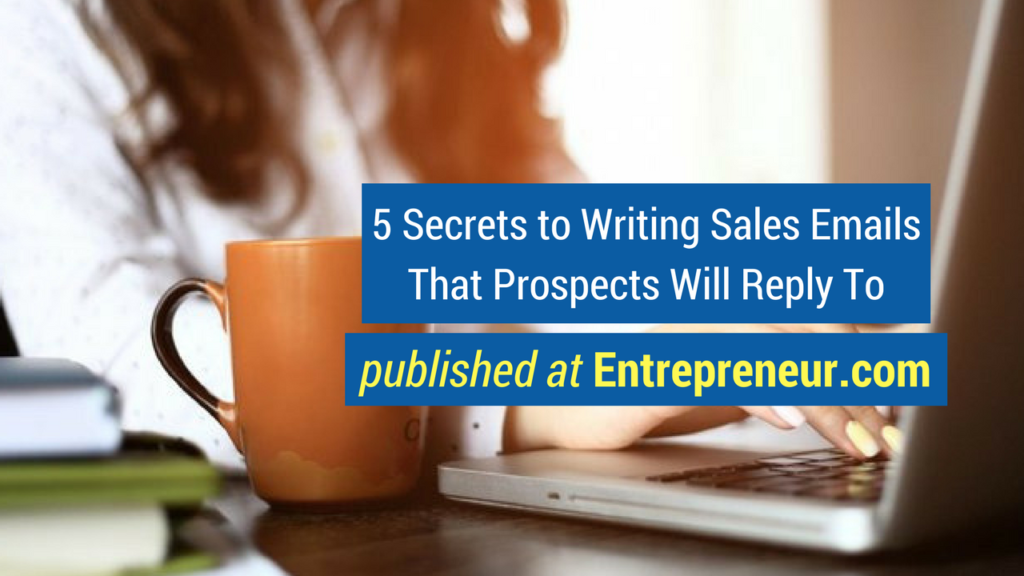 Sales Advice- 5 Secrets to Writing Sales Emails That Prospects Will Reply To published at Entrepreneur.com