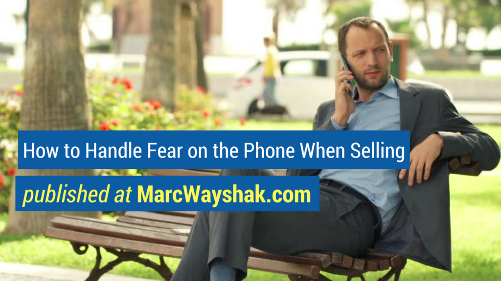 Sales Advice- How to Handle Fear on the Phone When Selling published at MarcWayshak.com