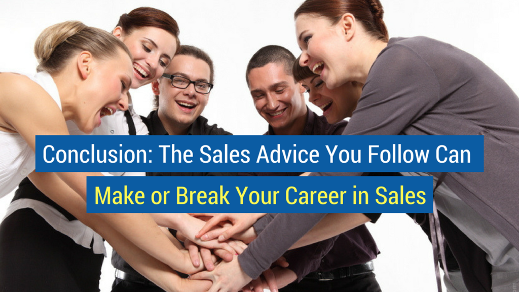 Sales Advice- Conclusion: The Sales Advice You Follow Can Make or Break Your Career in Sales