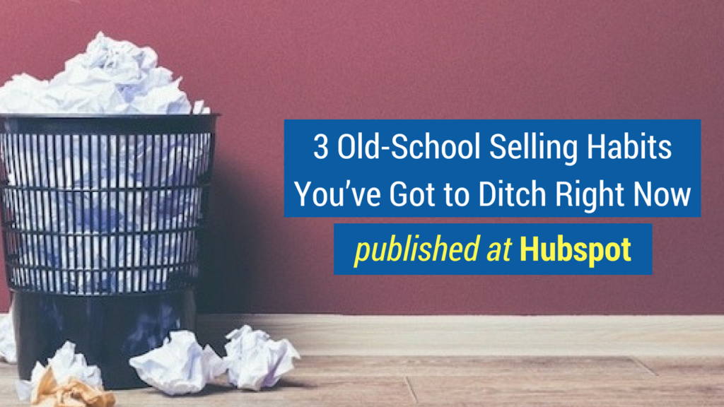 Sales Advice- 3 Old-School Selling Habits You’ve Got to Ditch Right Now published at HubSpot