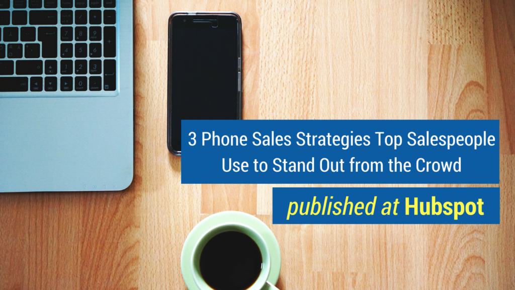 Sales Advice- 3 Phone Sales Strategies Top Salespeople Use to Stand Out from the Crowd published at HubSpot