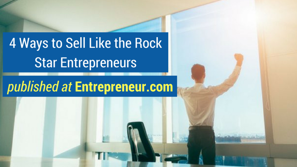 Sales Advice- 4 Ways to Sell Like the Rock Star Entrepreneurs published at Entrepreneur.com