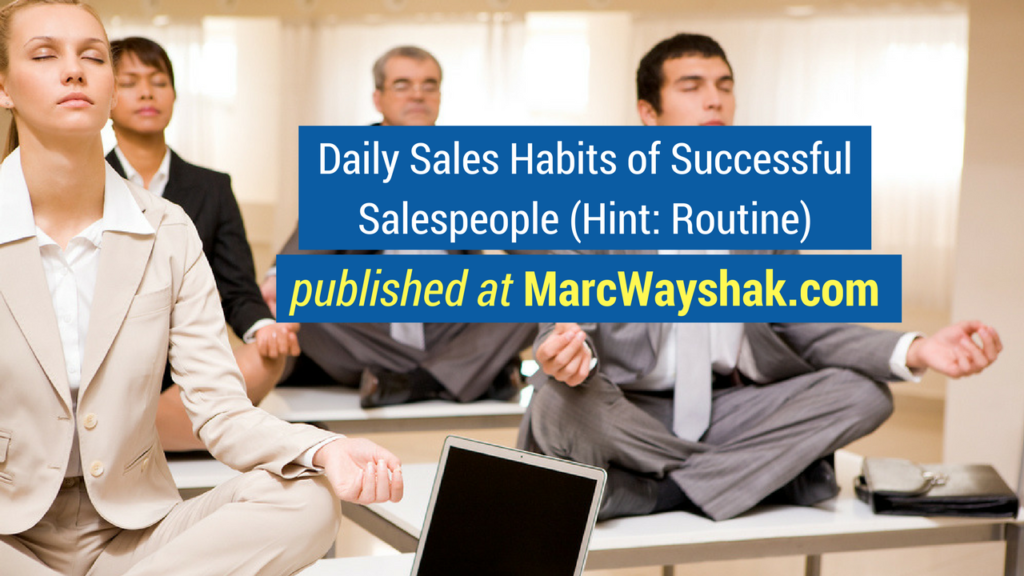 Sales Articles-Daily Sales Habits of Successful Salespeople (Hint: Routine) published at MarcWayshak.com