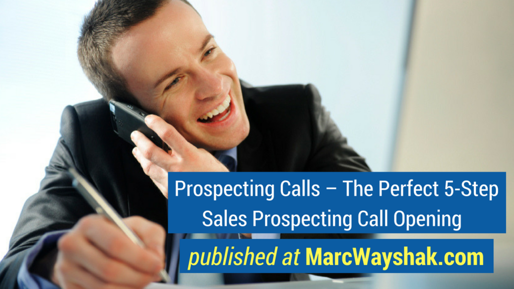 Sales Articles- Prospecting Calls – The Perfect 5-Step Sales Prospecting Call Opening published at MarcWayshak.com
