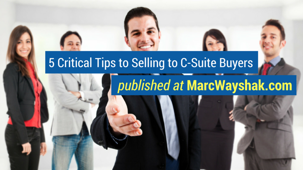 Sales Articles- 5 Critical Tips to Selling to C-Suite Buyers published at MarcWayshak.com