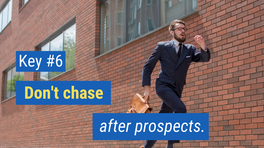 Sales Key #6: Don’t chase after prospects.