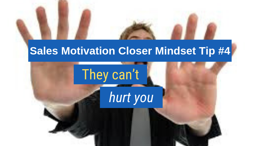 Sales Motivation Closer Mindset #4: They can’t hurt you.