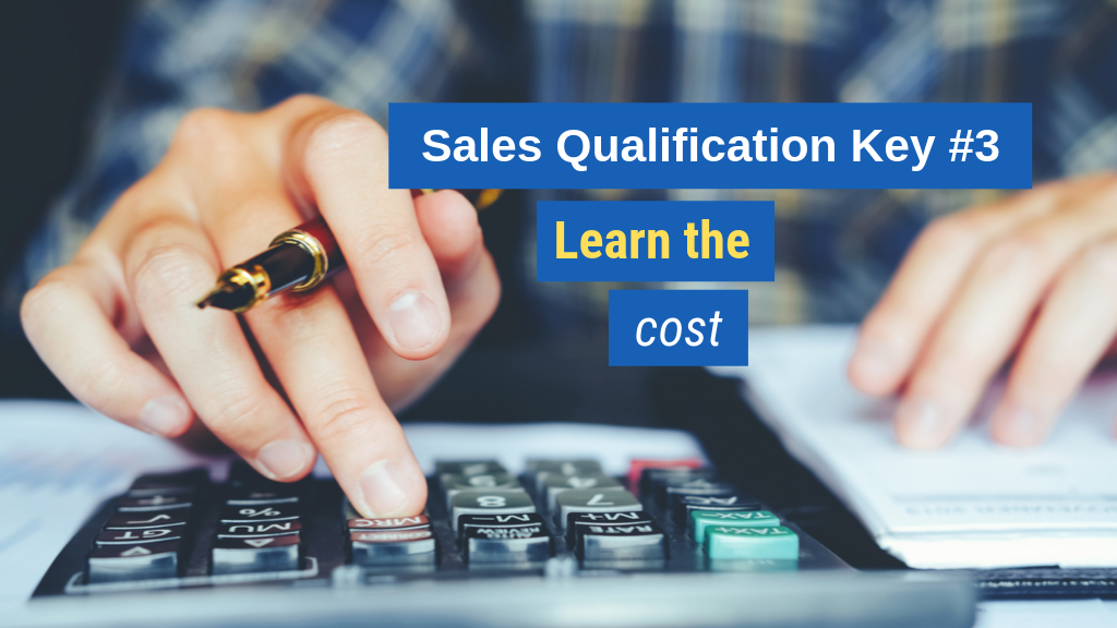 Sales Qualification Key #3: Learn the cost.