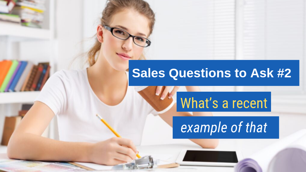 Sales Questions to Ask #2: What’s a recent example of that?