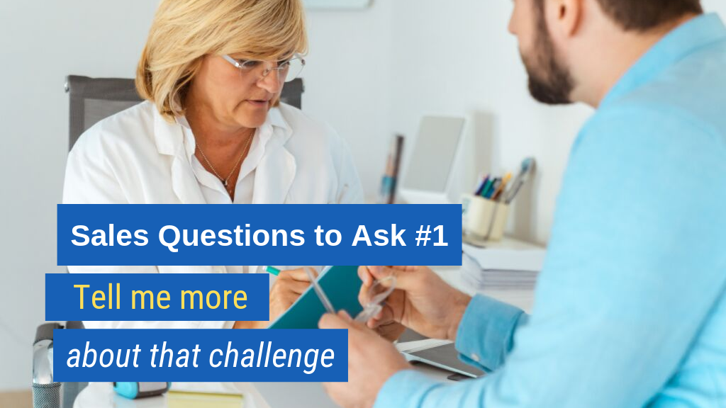 Sales Questions to Ask #1: Tell me more about that challenge.