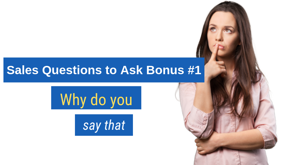 Bonus Sales Questions to Ask #1: Why do you say that?