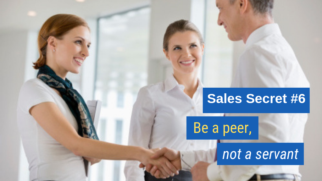 Sales Secret #6: Be a peer, not a servant.