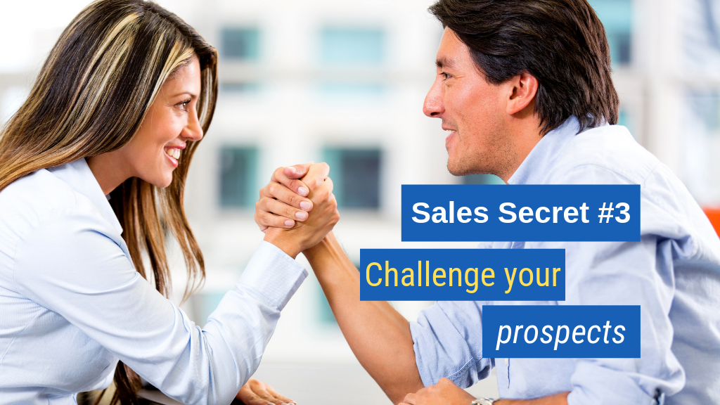 Sales Secret #3: Challenge your prospects.