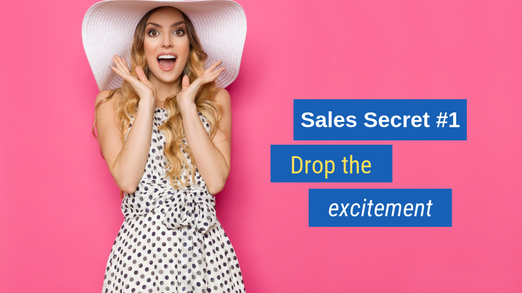 Sales Secret #1: Drop the excitement.