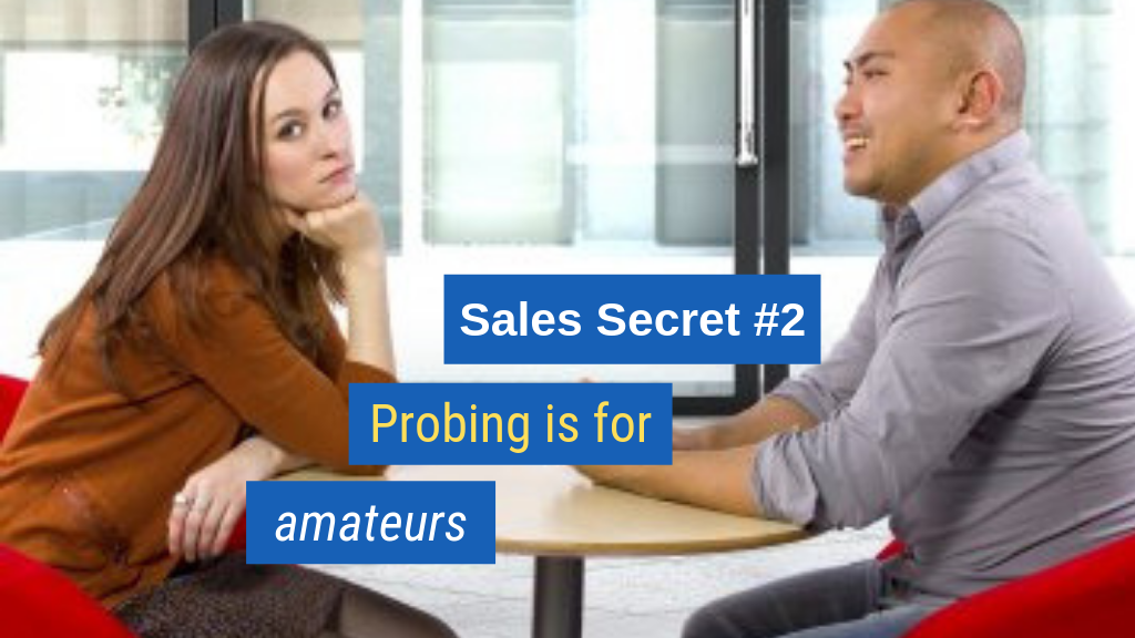 Sales Secret #2: Probing is for amateurs.
