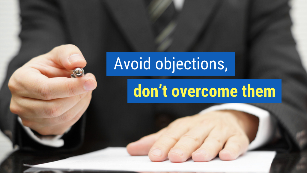 How to Be a Great Salesman or Saleswoman Bonus Tip #7: Avoid objections, don’t overcome them.