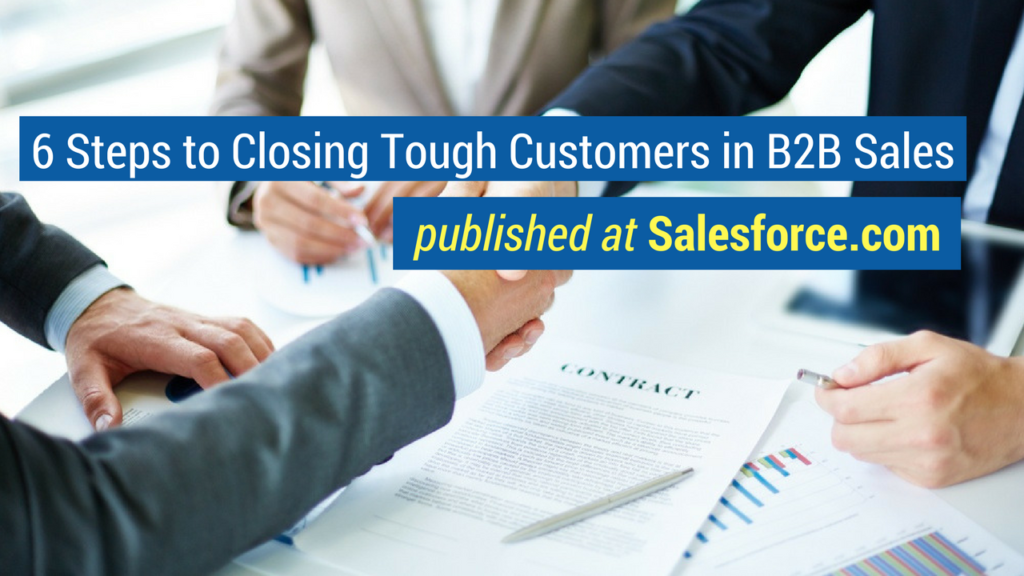 Sales Training Articles- 6 Steps to Closing Tough Customers in B2B Sales published at Salesforce
