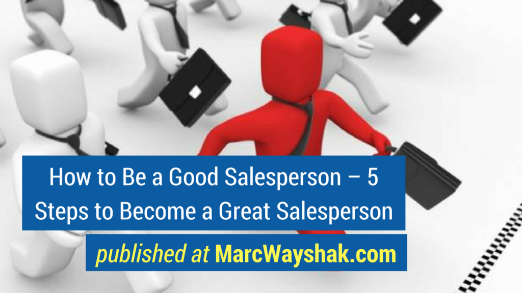 Sales Training Articles- How to Be a Good Salesperson – 5 Steps to Become a Great Salesperson 