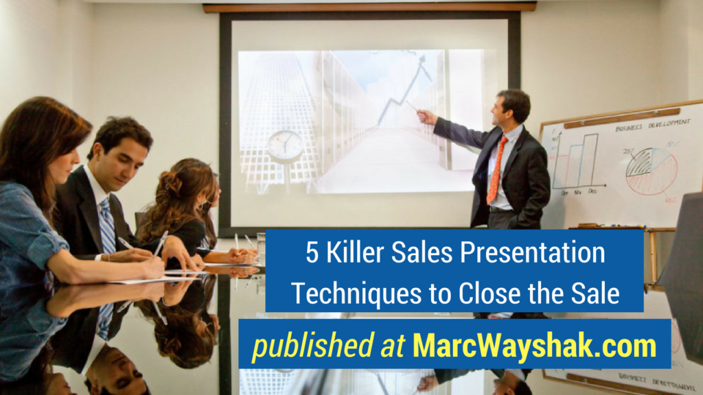 Sales Training Articles- 5 Killer Sales Presentation Techniques to Close the Sale published at MarcWayshak.com