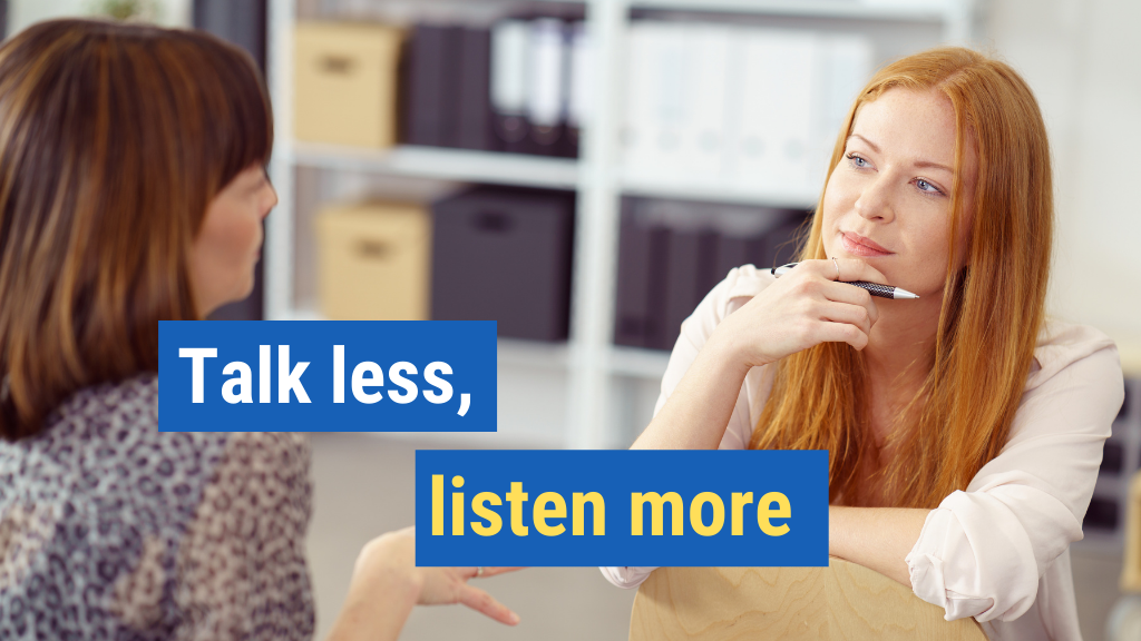 Talk less, listen more