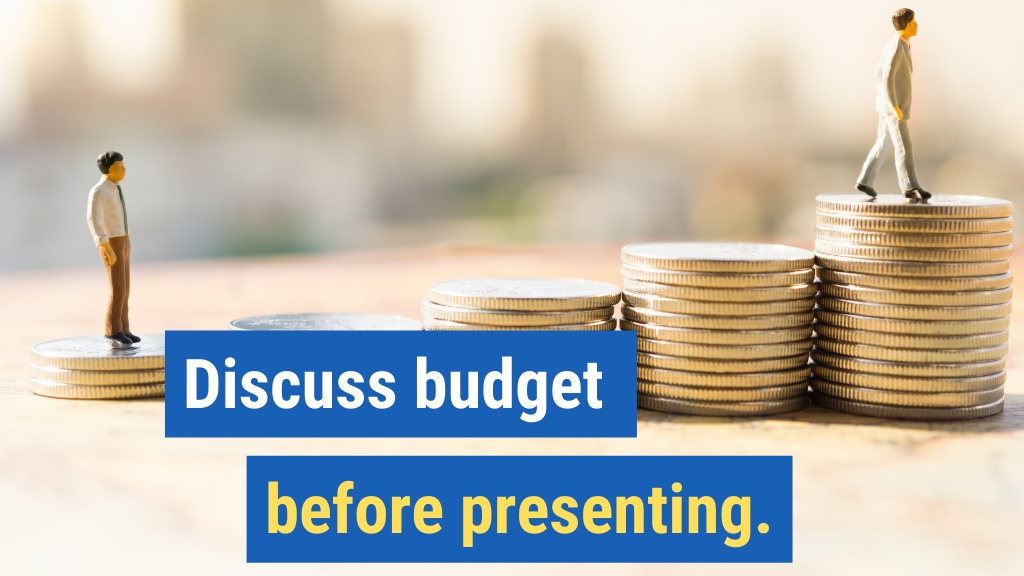 5. Discuss budget before presenting.