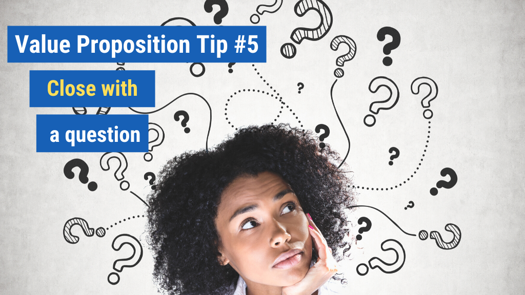 Value Proposition #5: Close with a question.