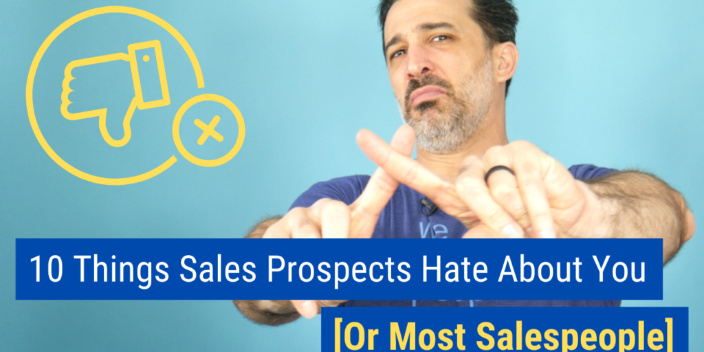 10 Things Sales Prospects Hate About You [Or Most Salespeople]