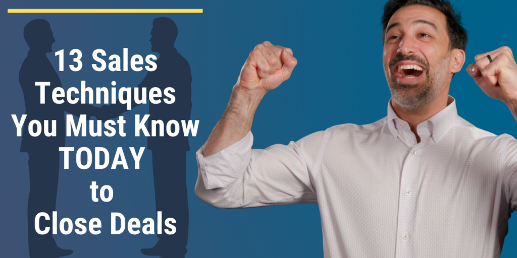 13 Sales Techniques You Must Know TODAY to Close Deals