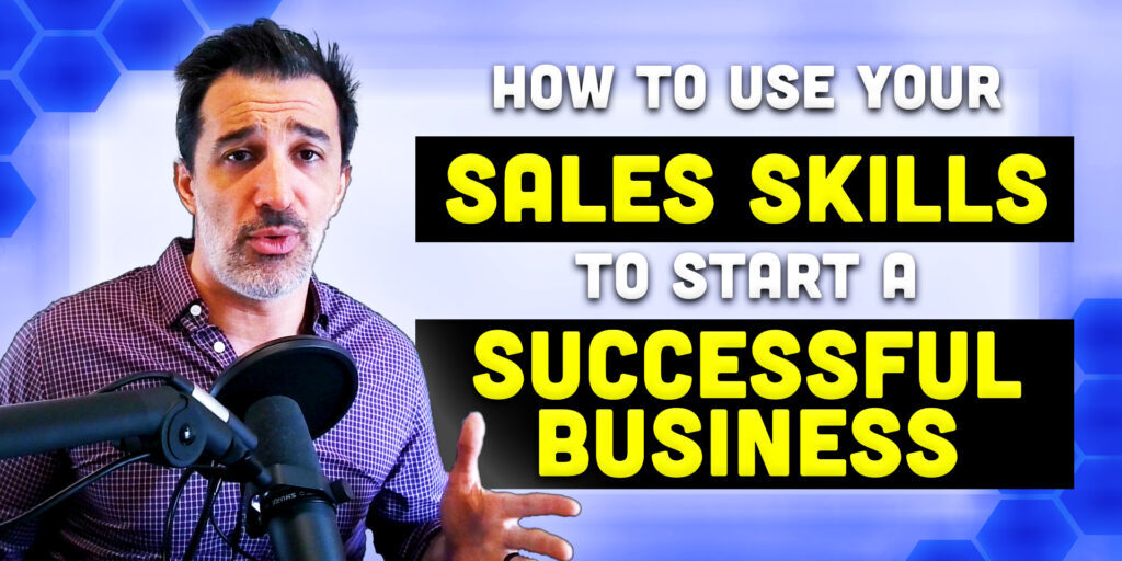 How to Use Your Sales Skills to Start a Successful Business [For Salespeople!]
