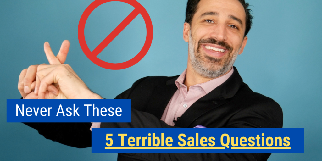 Never Ask These 5 Terrible Sales Questions