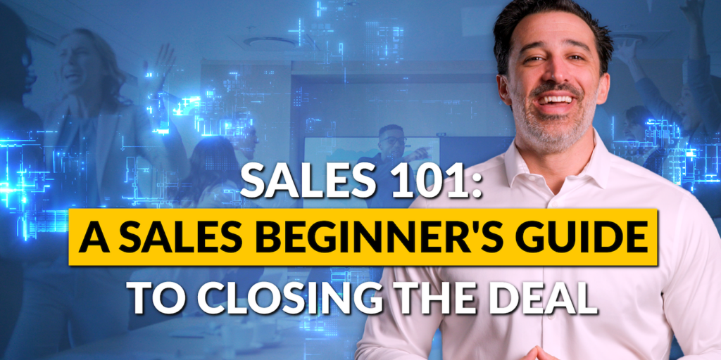 Sales 101: A Sales Beginner's Guide to Closing the Deal