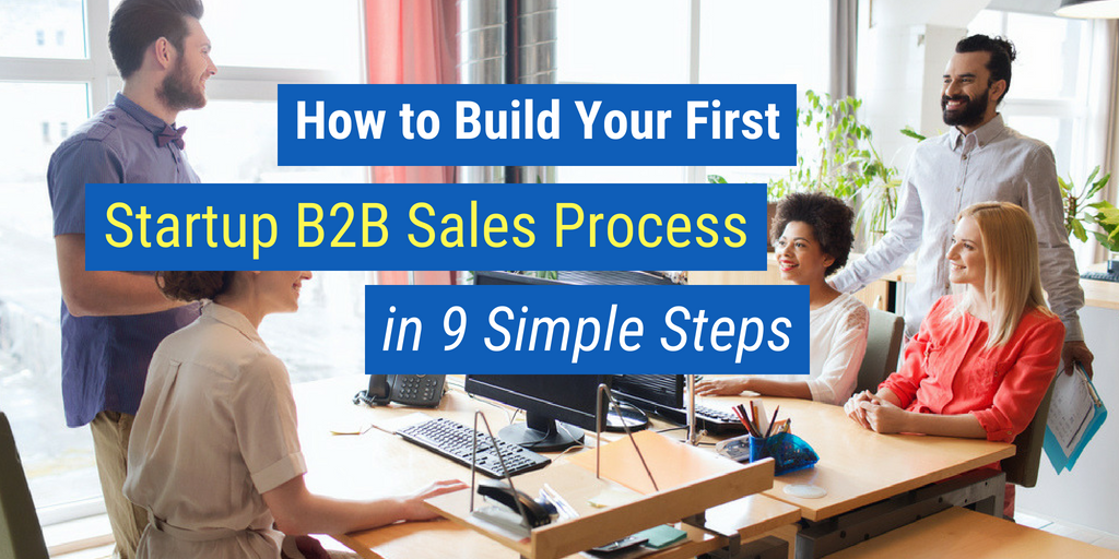 how to build your first startup sales B2B sales process in 9 simple steps