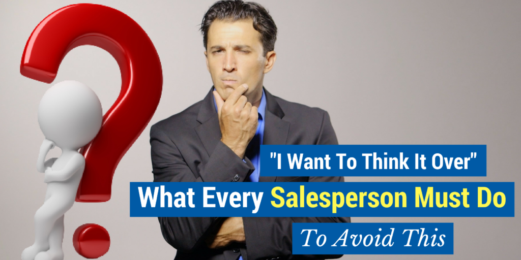 overcoming objections in sales-“I want to think it over…” What Every Salesperson MUST Do to Avoid This