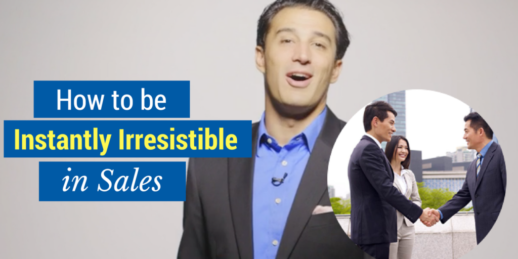 how to be instantly irresistible in sales