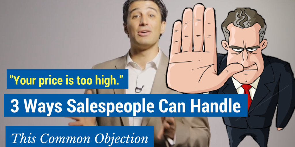 Your price is too high. 3 Ways salespeople can handle this common objections