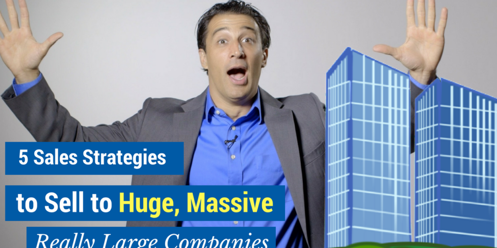 5 Sales Strategies to sell to huge, massive, really large companies