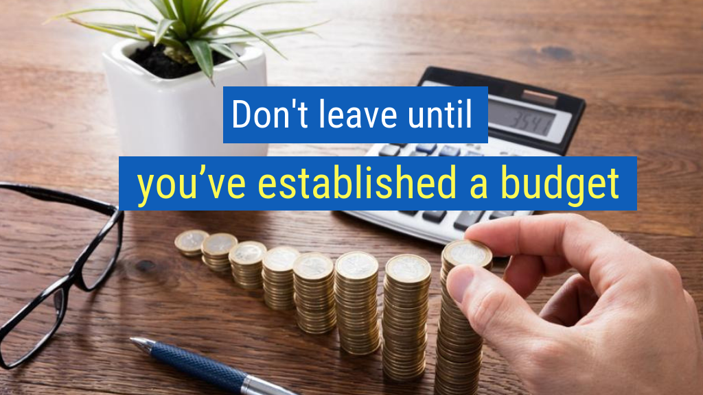 Don't leave until you’ve established a budget