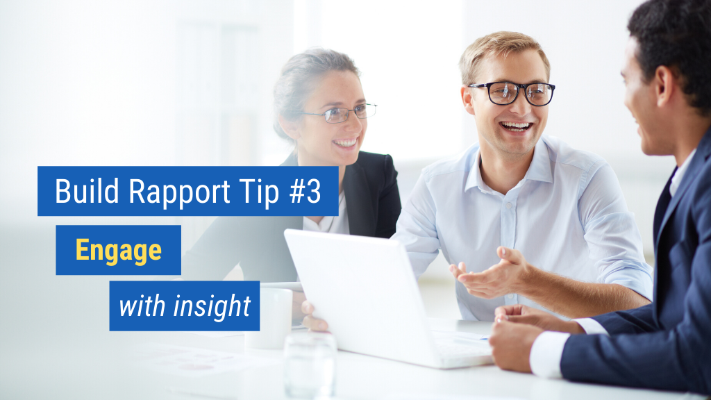 Build Rapport Tip #3: Engage with insight.
