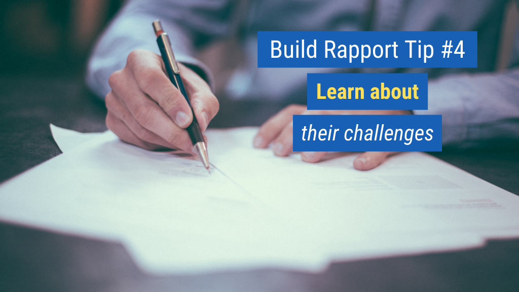 Build Rapport Tip #4: Learn about their challenges.