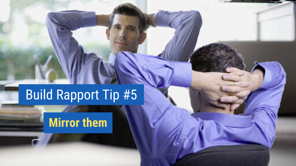 Build Rapport Tip #5: Mirror them.