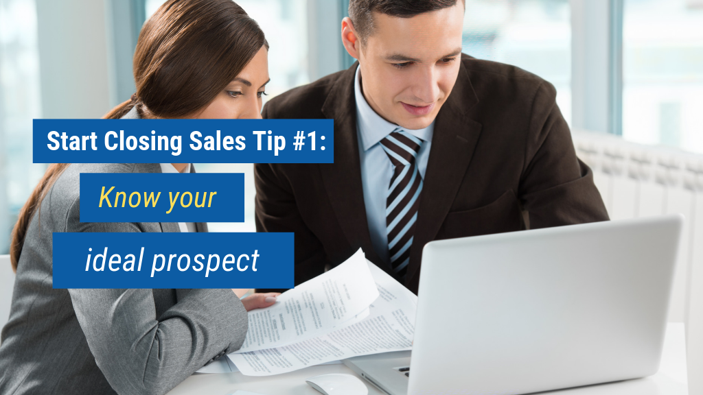 Start Closing Sales Tip #1: Know your ideal prospect.