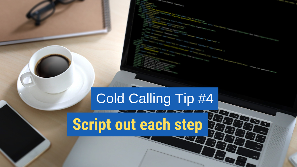 Cold Calling Tip #4: Script out each step. 